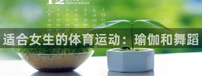 必一运动体育官网入口：适合女生的体育运动：瑜伽和舞蹈