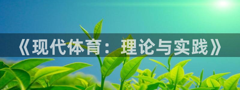 必一运动体育官网入口：《现代体育：理论与实践》