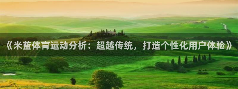 必一运动app：《米蓝体育运动分析：超越传统，打造个性化用户体验》