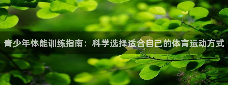 必一运动app：青少年体能训练指南：科学选择适合自己的体育运动方式